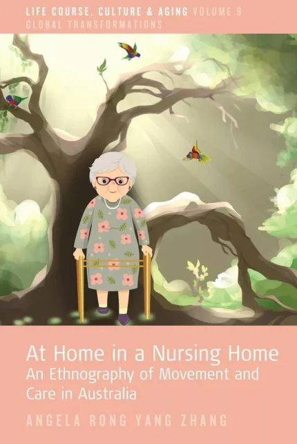 At Home in a Nursing Home: An Ethnography of Movement and Care in Australia: Volume 9 – PDF