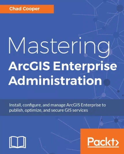 Mastering ArcGIS Enterprise Administration – PDF